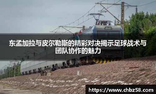 东孟加拉与皮尔勒斯的精彩对决揭示足球战术与团队协作的魅力